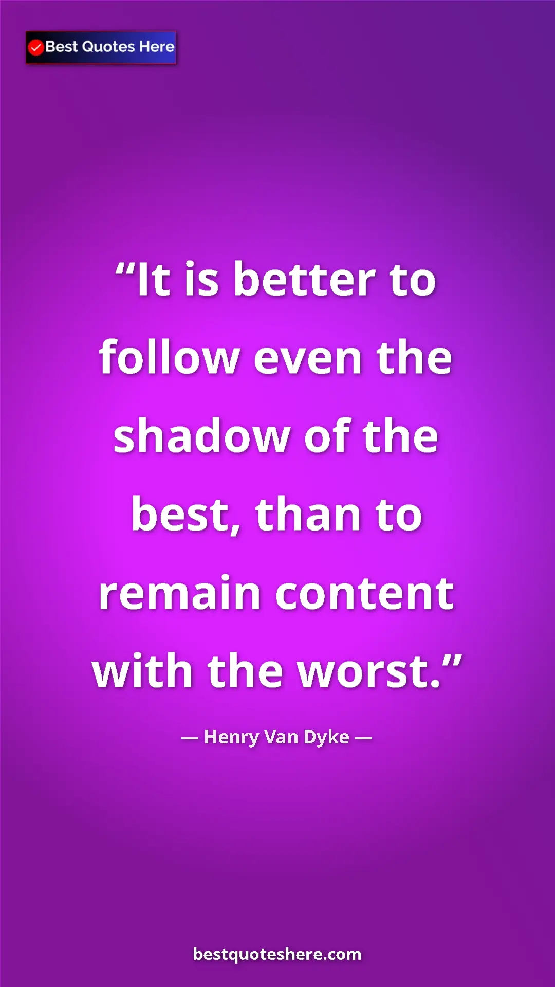 Pinterest quote poster by Henry Van Dyke: "It is better to follow even the shadow of the best, than to..."