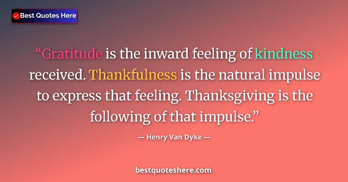 Quote by Henry Van Dyke: Gratitude is the inward feeling of kindness received. Thankfulness is the natural impulse to express...