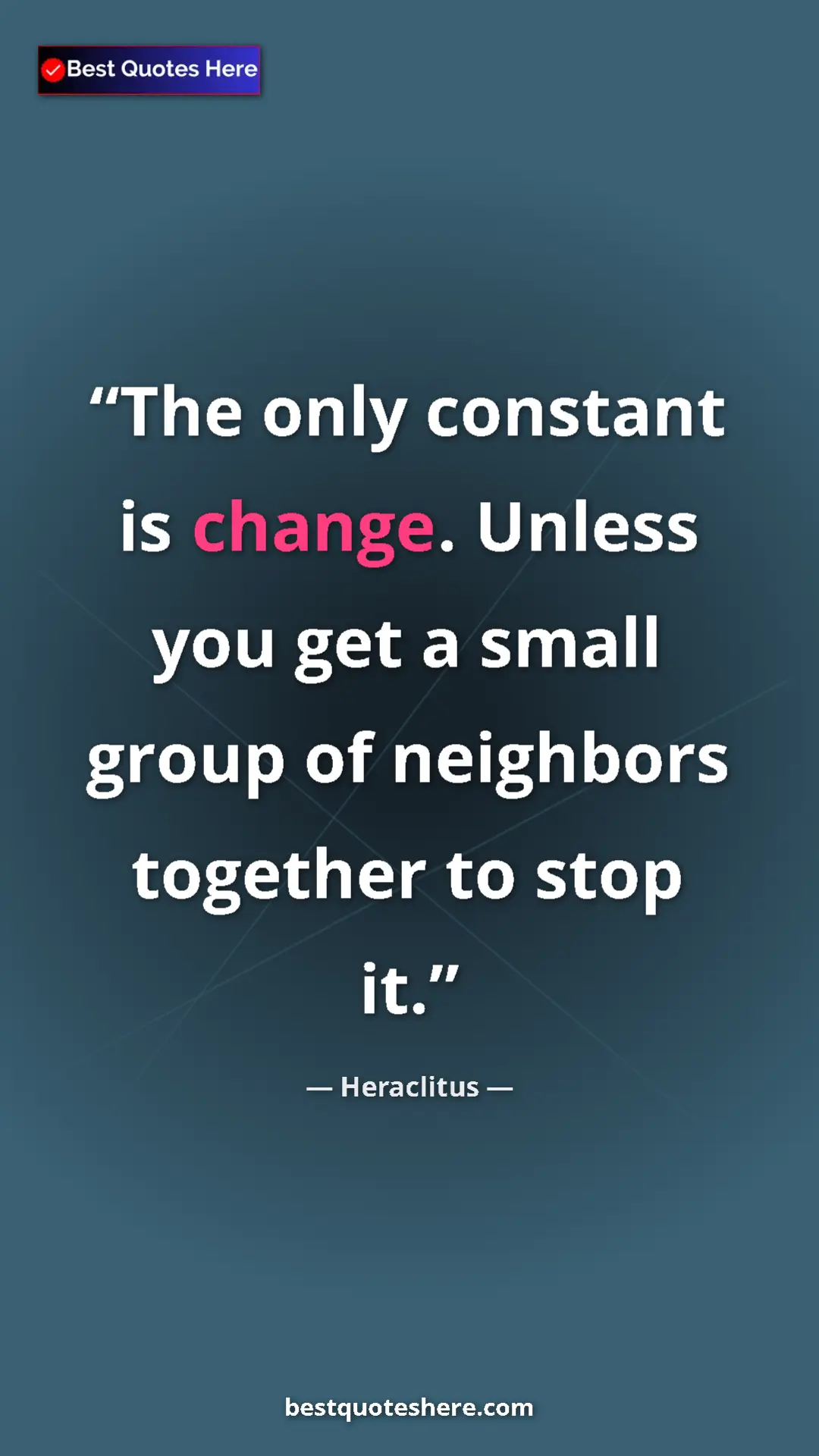 Pinterest quote poster by Heraclitus: "The only constant is change. Unless you get a small group..."