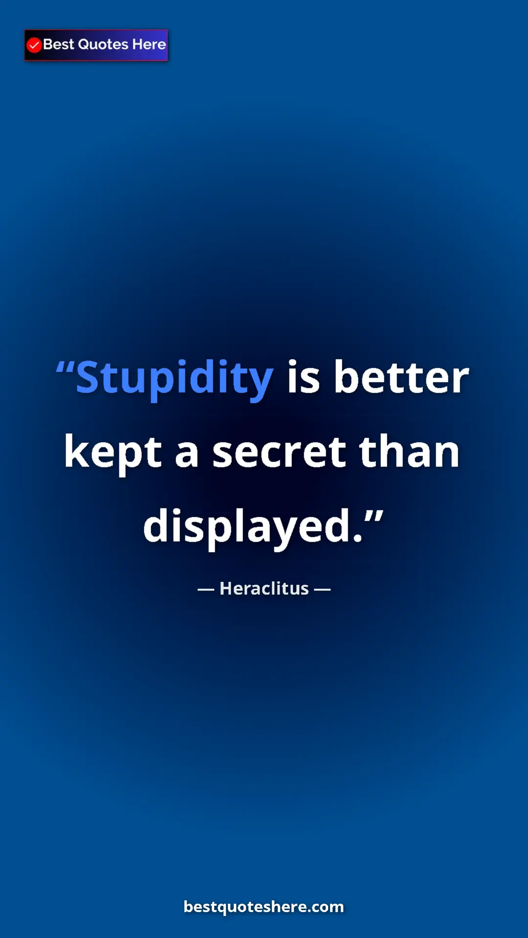Pinterest quote poster by Heraclitus: "Stupidity is better kept a secret than displayed."