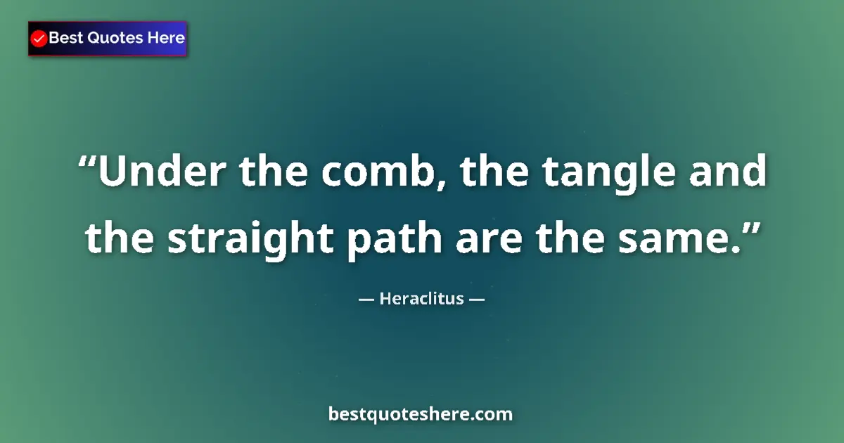 Quote by Heraclitus: Under the comb, the tangle and the straight path are the same....