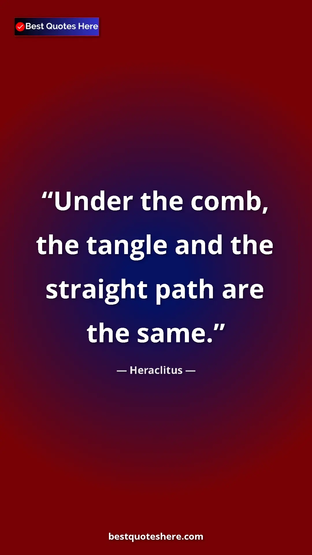 Pinterest quote poster by Heraclitus: "Under the comb, the tangle and the straight path are the..."