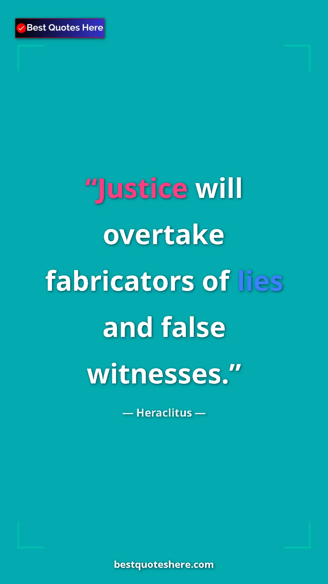 Pinterest quote poster by Heraclitus: "Justice will overtake fabricators of lies and false..."