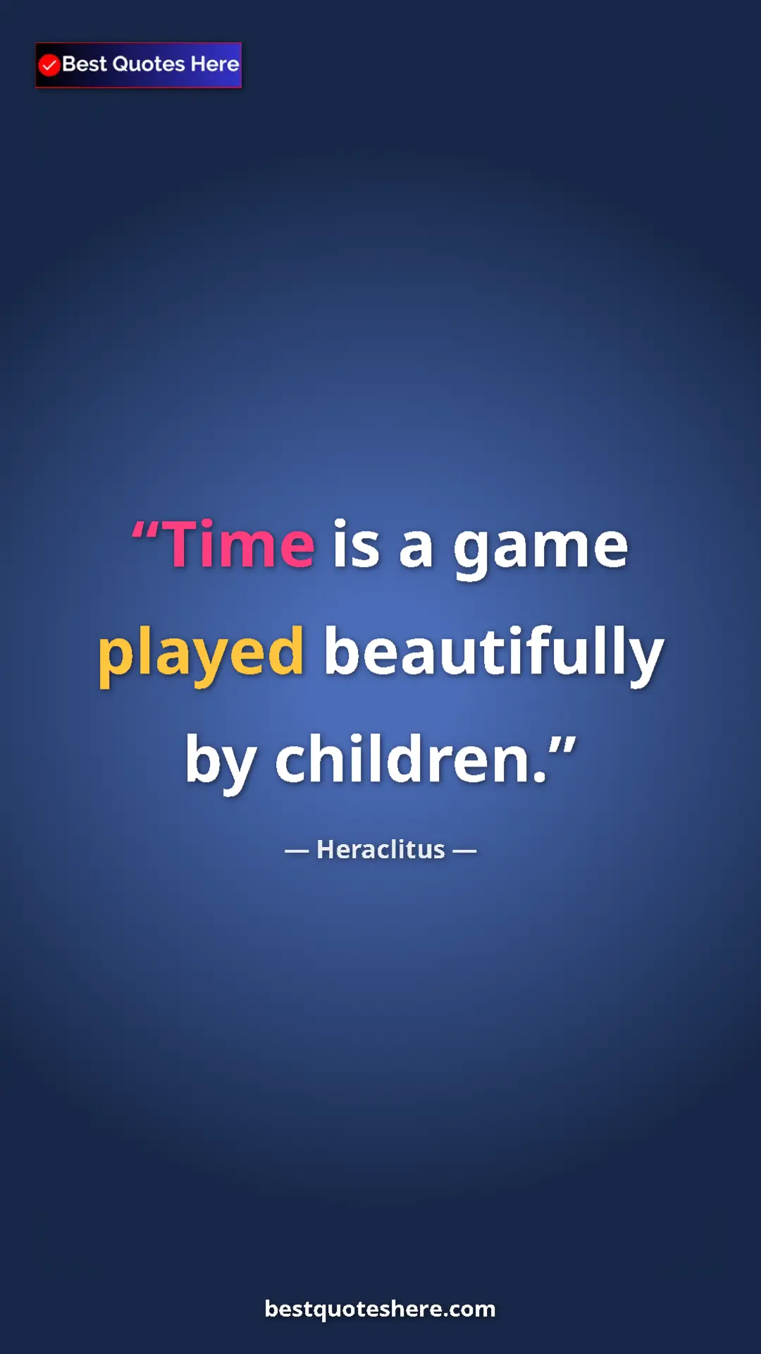 Pinterest quote poster by Heraclitus: "Time is a game played beautifully by children."