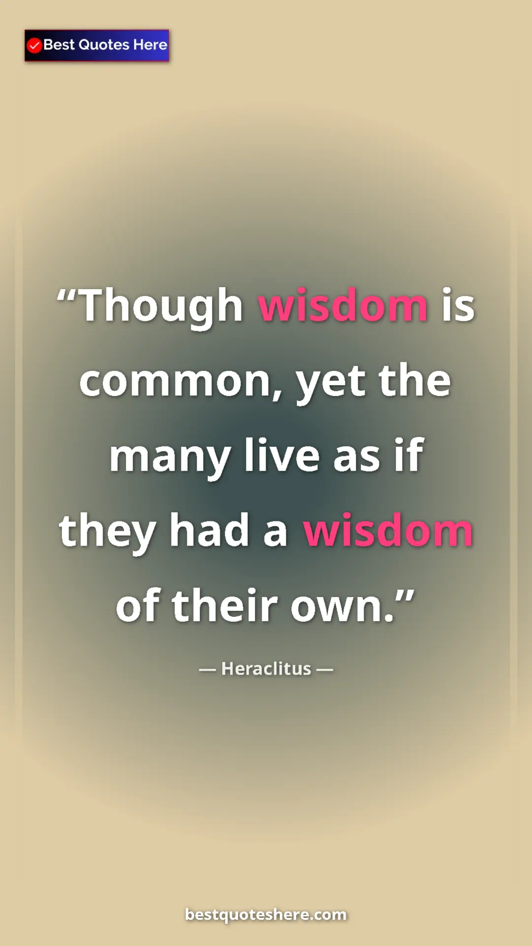 Pinterest quote poster by Heraclitus: "Though wisdom is common, yet the many live as if they had a..."