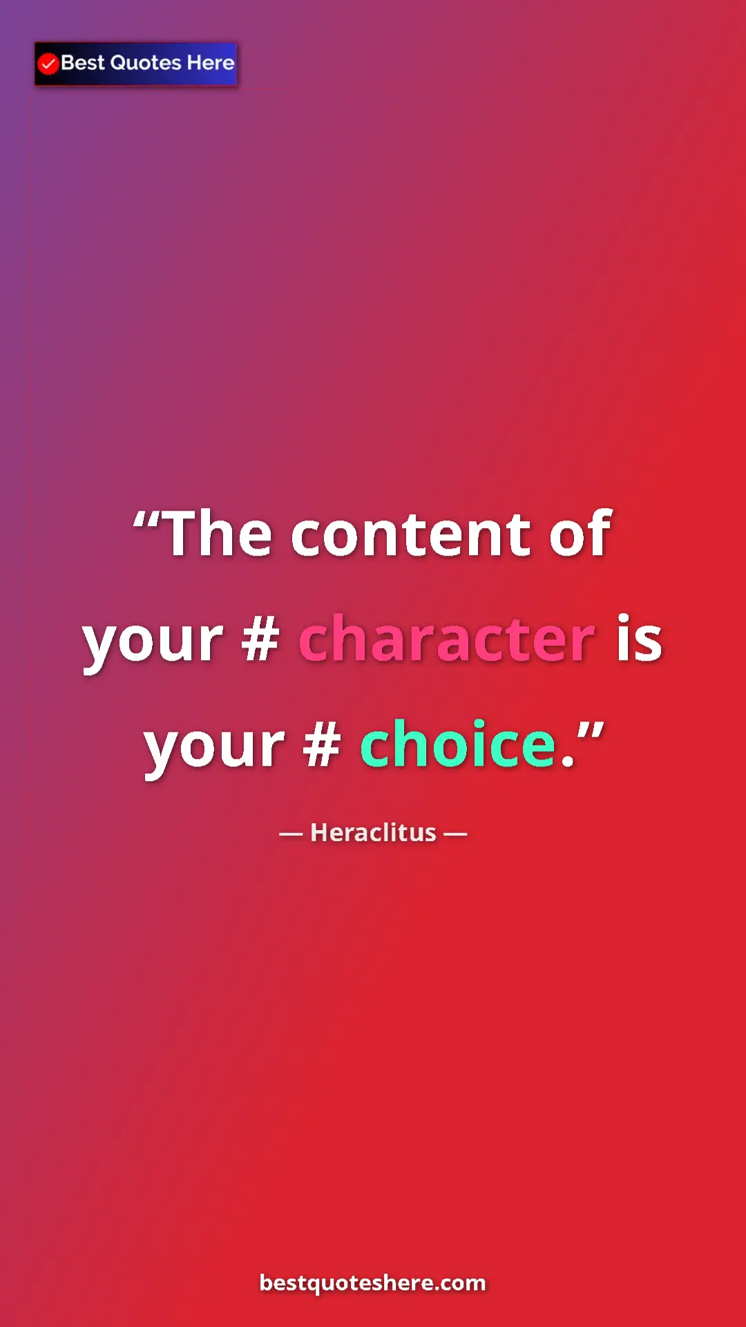 Pinterest quote poster by Heraclitus: "The content of your #‎ character is your #‎ choice."
