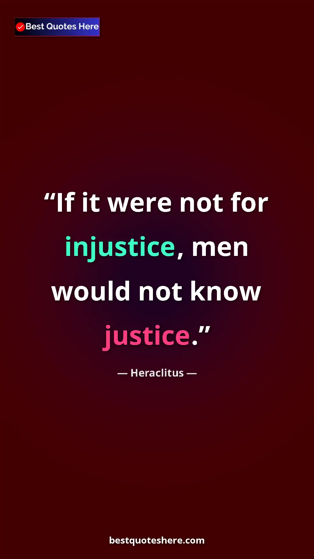 Pinterest quote poster by Heraclitus: "If it were not for injustice, men would not know justice."