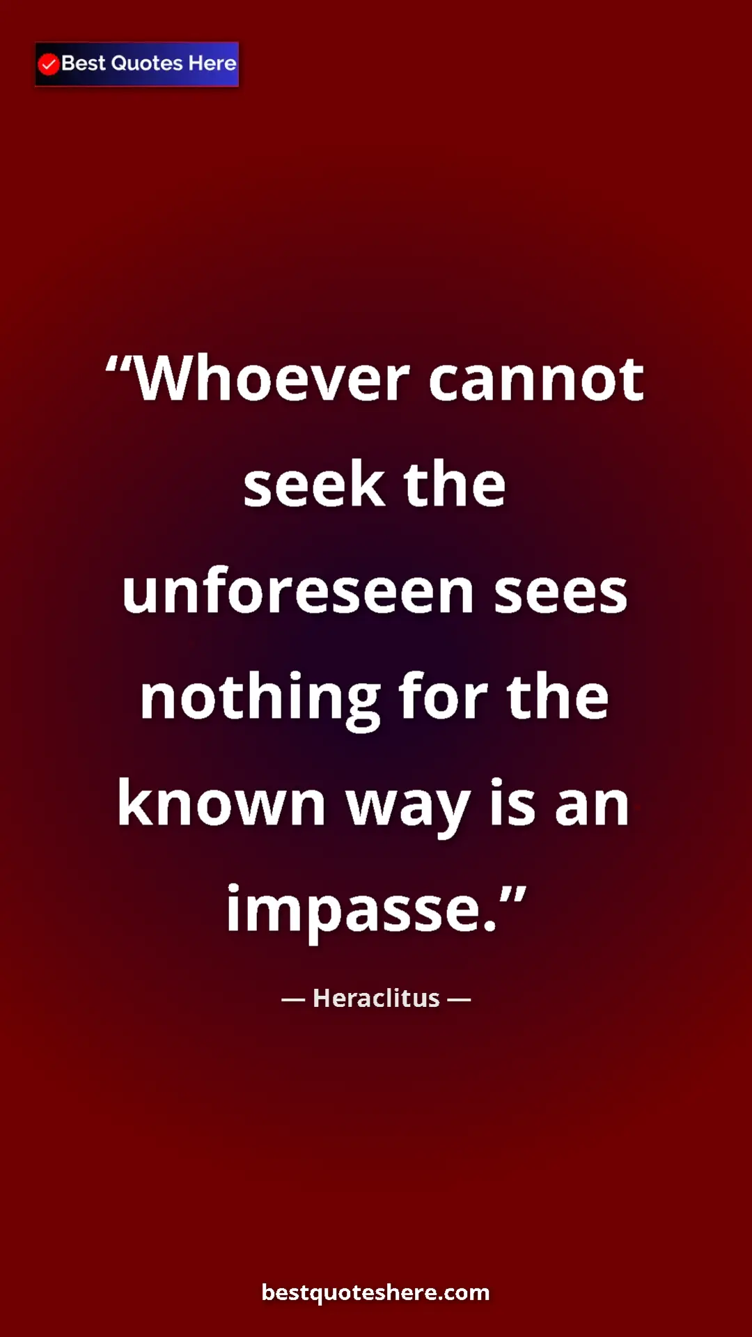 Pinterest quote poster by Heraclitus: "Whoever cannot seek the unforeseen sees nothing for the..."