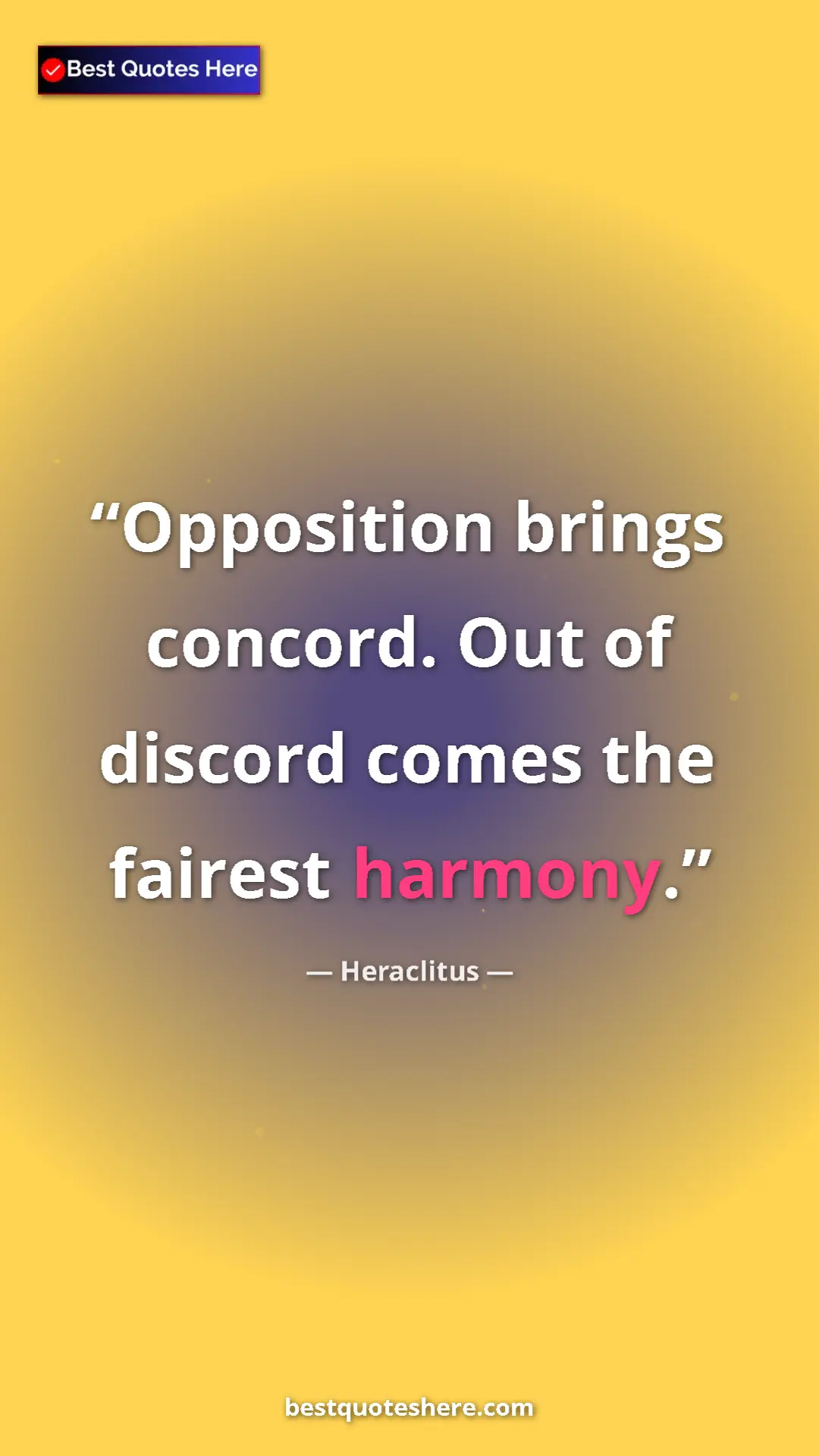 Pinterest quote poster by Heraclitus: "Opposition brings concord. Out of discord comes the fairest..."