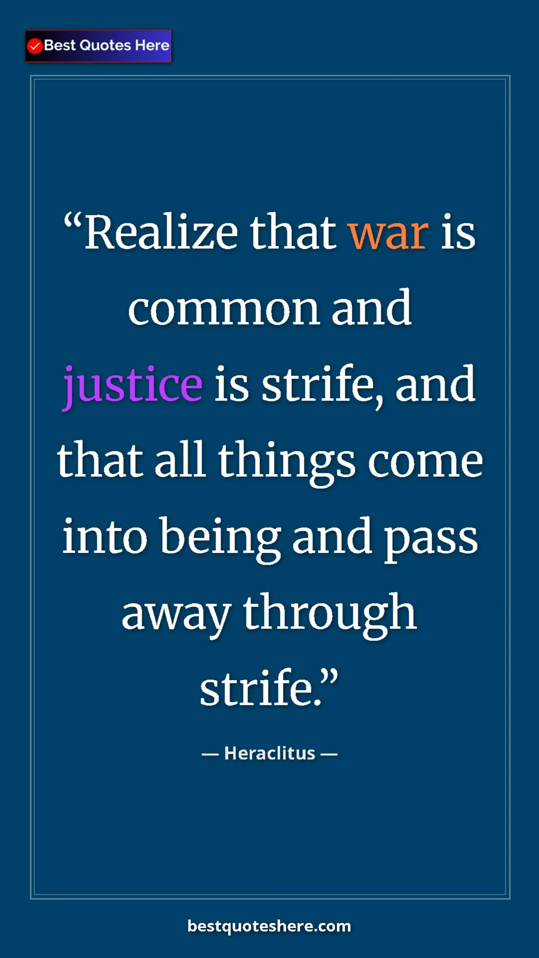 Pinterest quote poster by Heraclitus: "Realize that war is common and justice is strife, and that..."