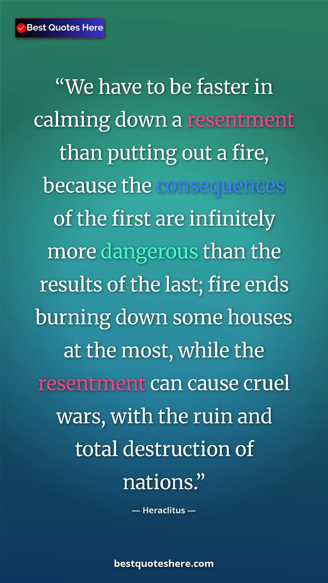 Heraclitus Quote Card: "We have to be faster in calming down a resentment than..." Pinterest quote poster by Heraclitus: "We have to be faster in calming down a resentment than..."