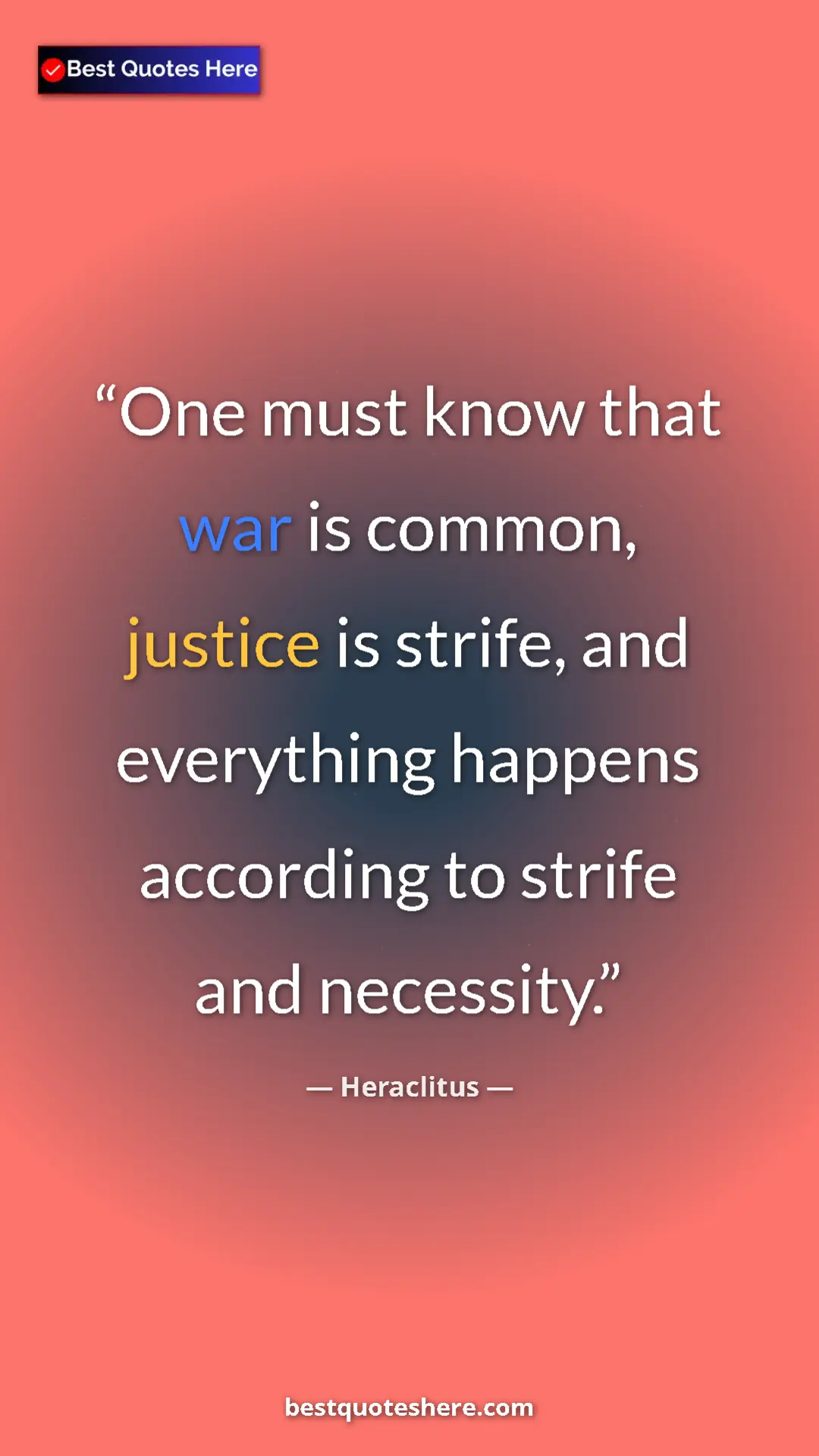 Pinterest quote poster by Heraclitus: "One must know that war is common, justice is strife, and..."