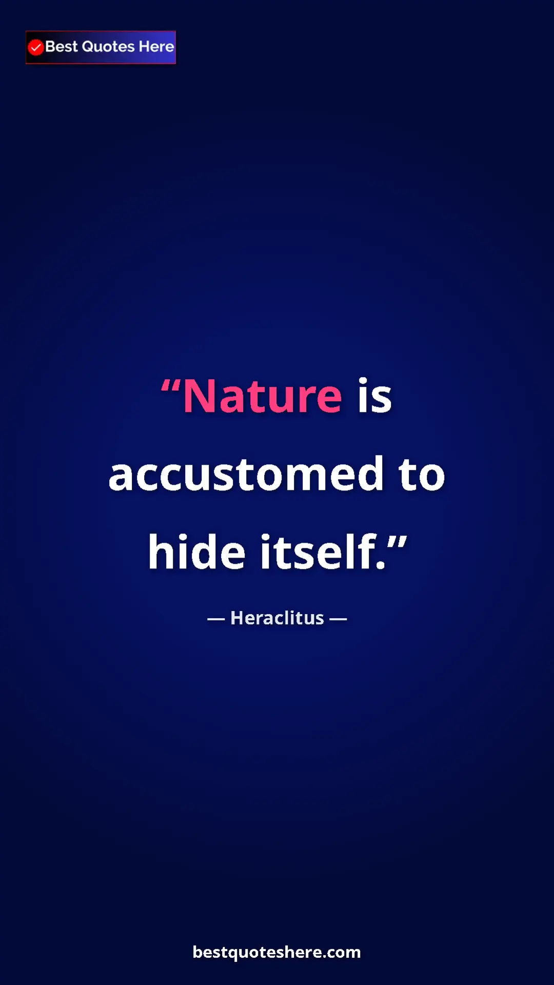 Heraclitus Quote Card: "Nature is accustomed to hide itself." Pinterest quote poster by Heraclitus: "Nature is accustomed to hide itself."
