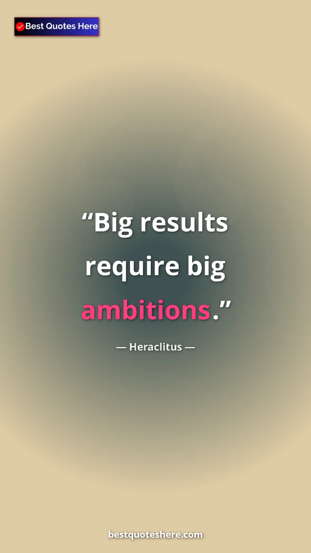 Pinterest quote poster by Heraclitus: "Big results require big ambitions."