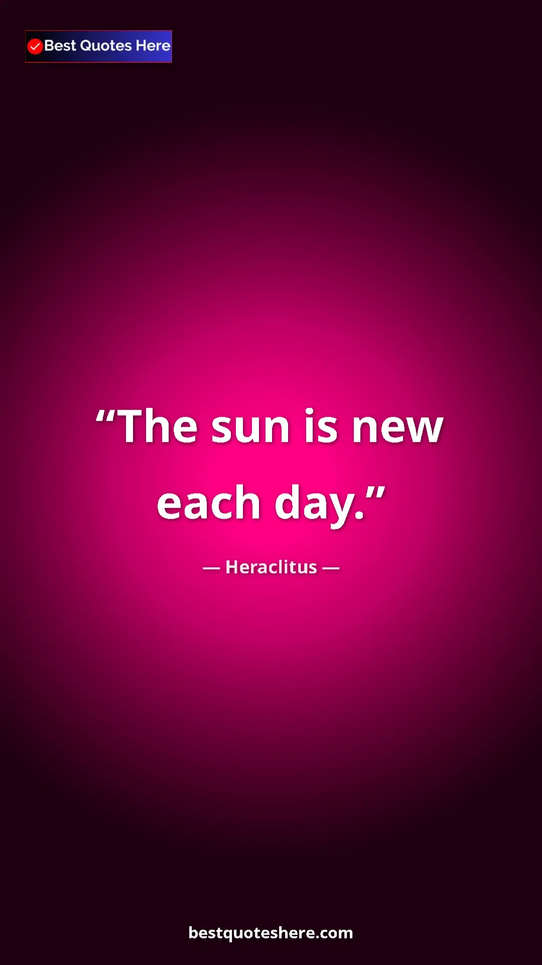 Pinterest quote poster by Heraclitus: "The sun is new each day."
