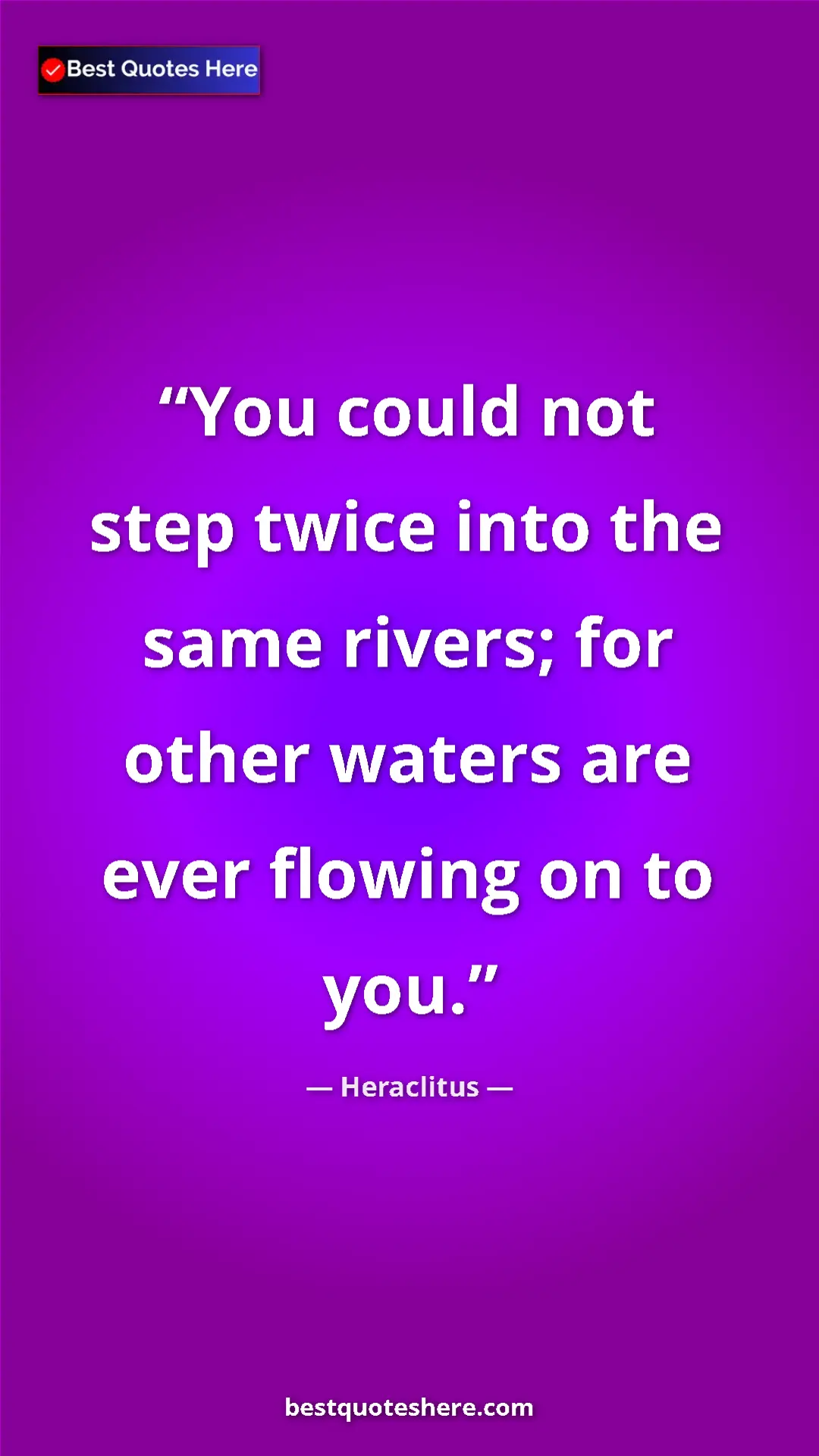 Pinterest quote poster by Heraclitus: "You could not step twice into the same rivers; for other..."