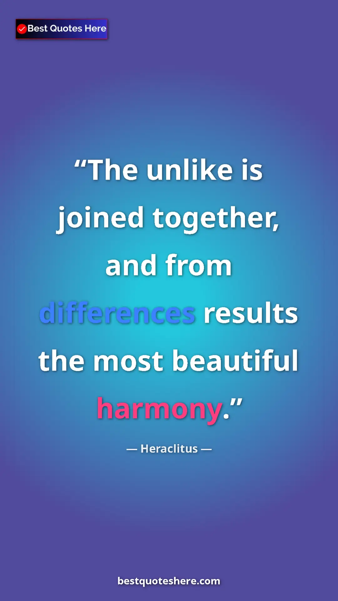 Pinterest quote poster by Heraclitus: "The unlike is joined together, and from differences results..."