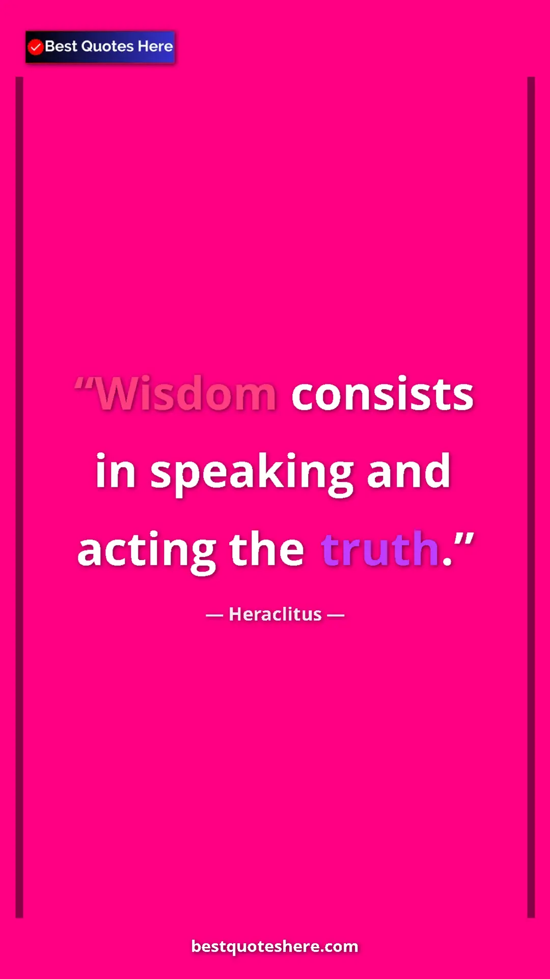 Pinterest quote poster by Heraclitus: "Wisdom consists in speaking and acting the truth."
