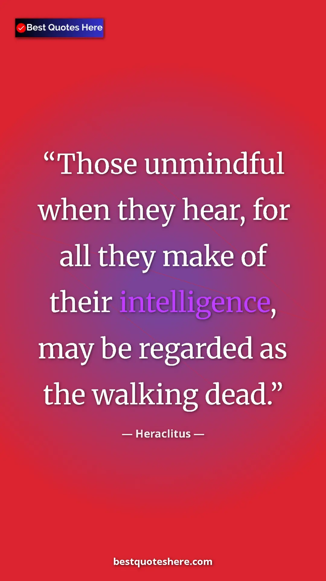 Pinterest quote poster by Heraclitus: "Those unmindful when they hear, for all they make of their..."