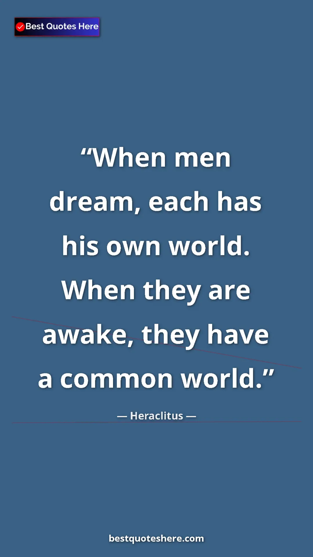 Pinterest quote poster by Heraclitus: "When men dream, each has his own world. When they are..."