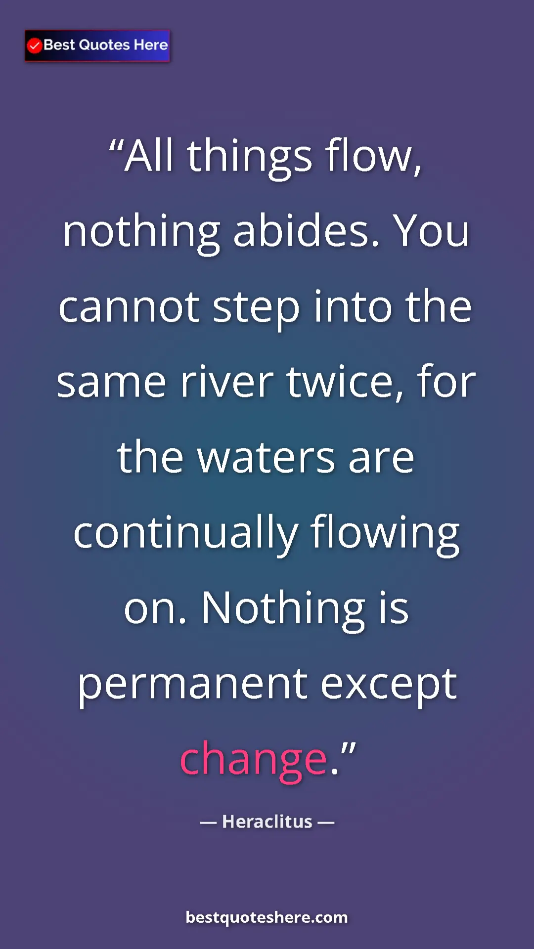 Pinterest quote poster by Heraclitus: "All things flow, nothing abides. You cannot step into the..."