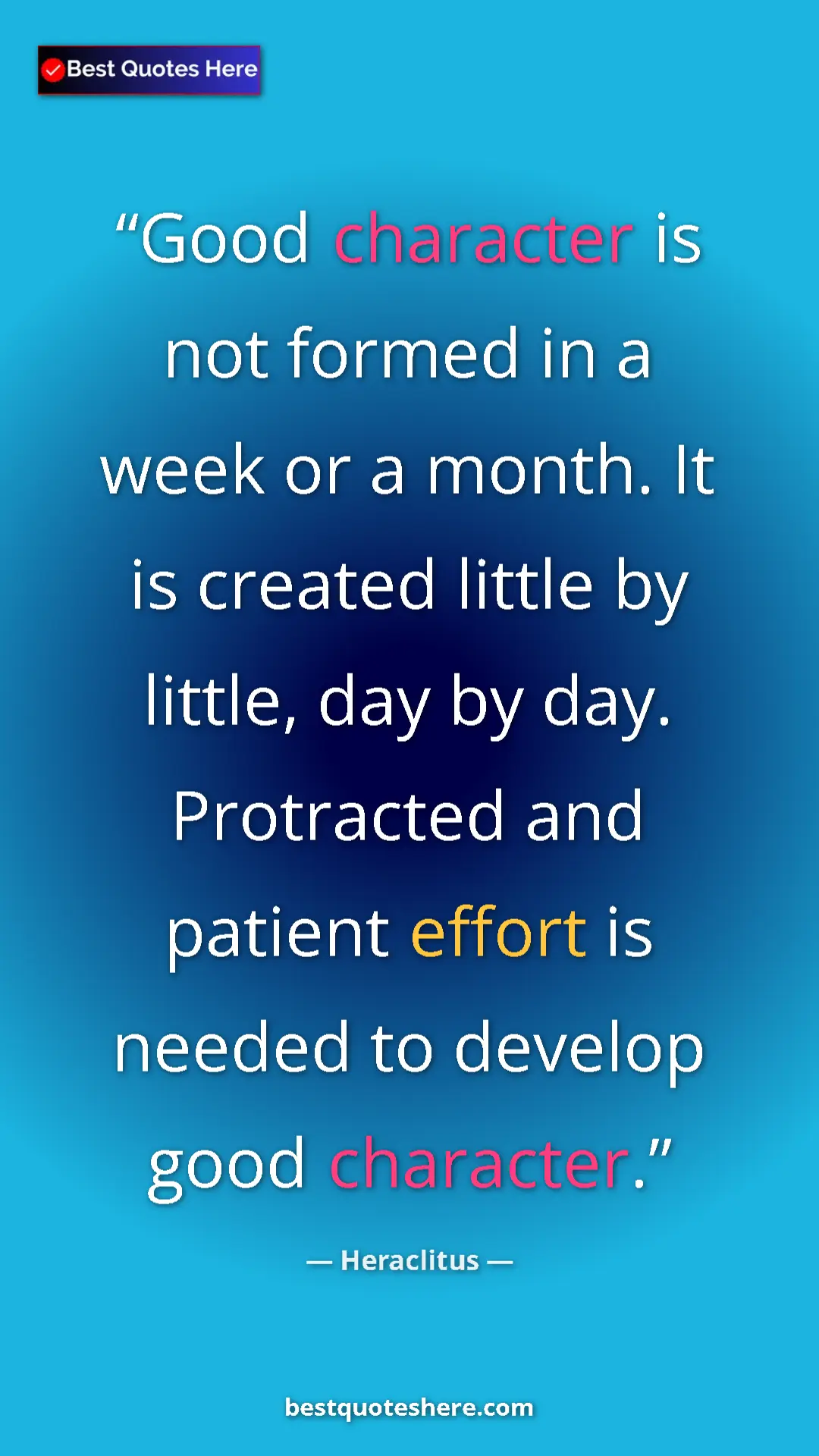 Pinterest quote poster by Heraclitus: "Good character is not formed in a week or a month. It is..."