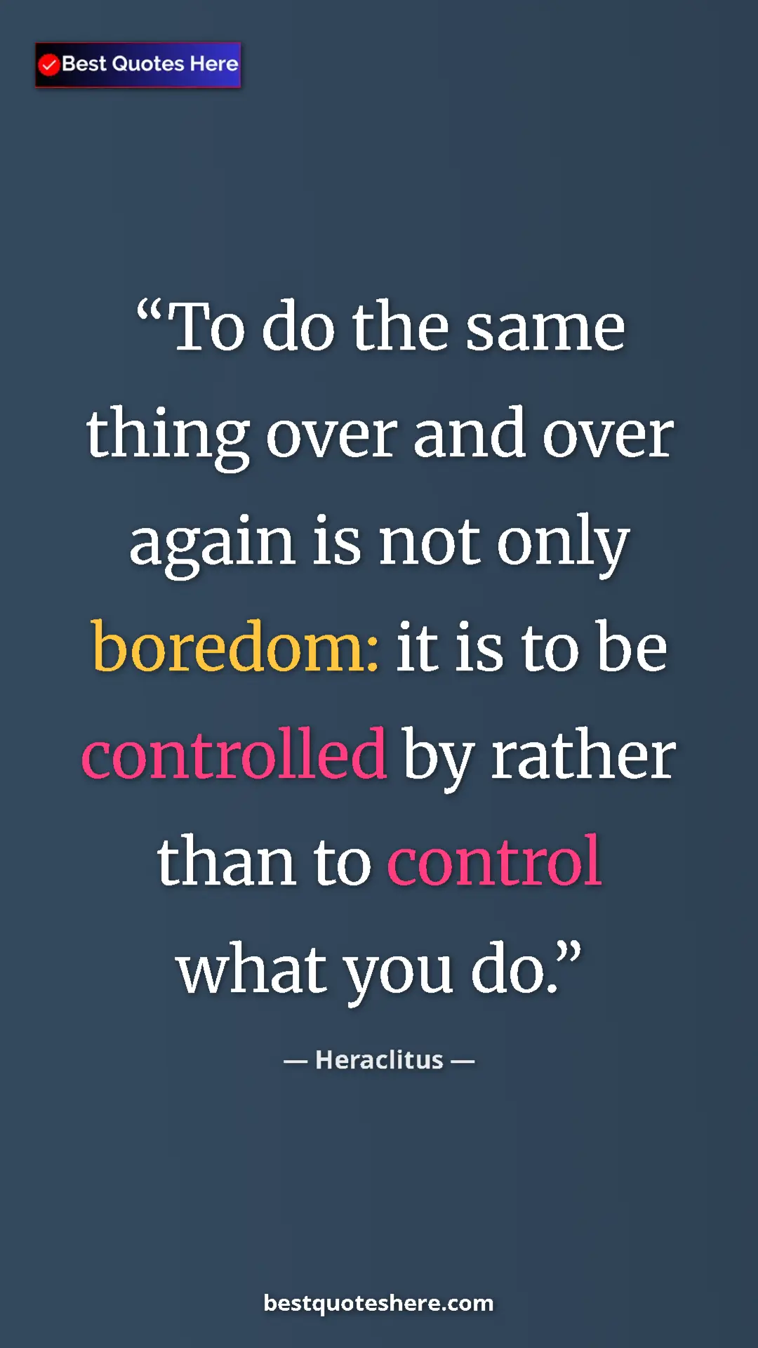 Pinterest quote poster by Heraclitus: "To do the same thing over and over again is not only..."