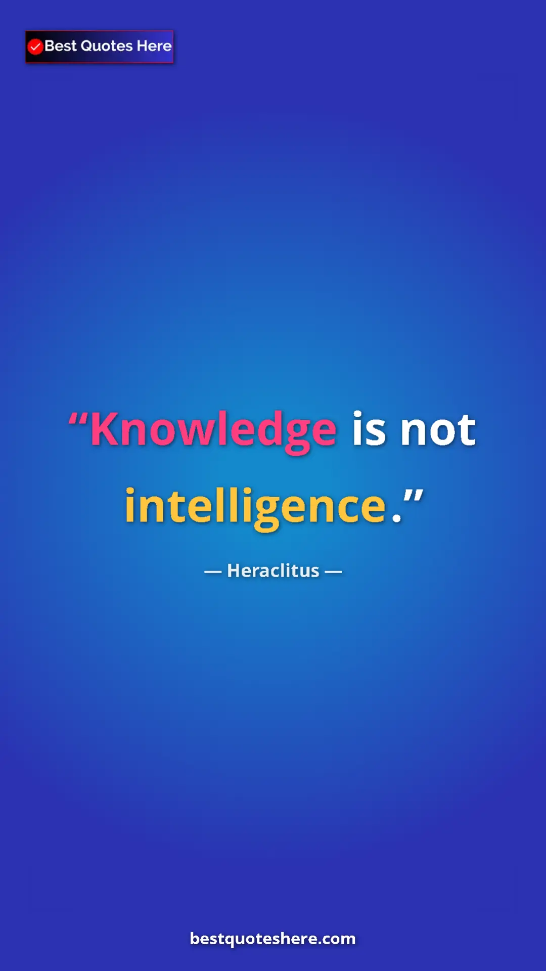 Pinterest quote poster by Heraclitus: "Knowledge is not intelligence."