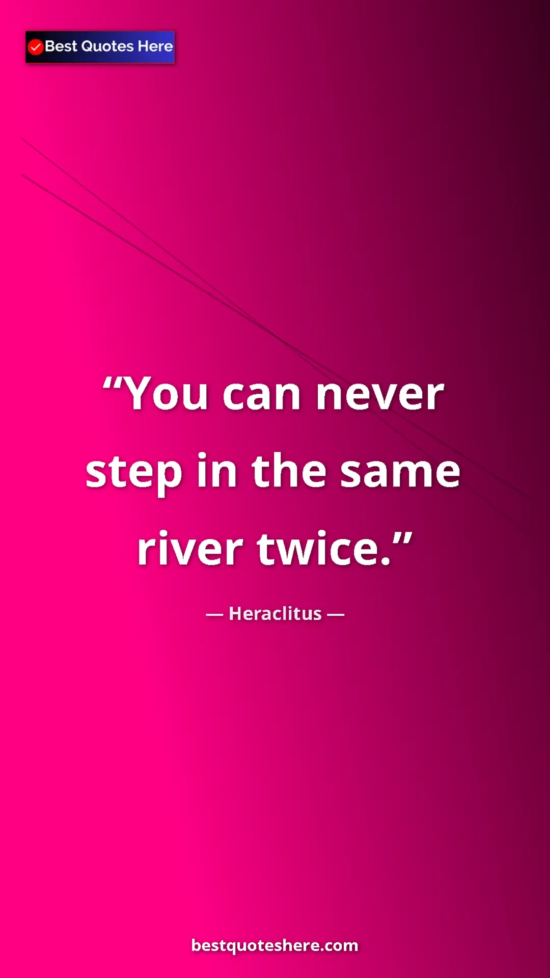 Pinterest quote poster by Heraclitus: "You can never step in the same river twice."