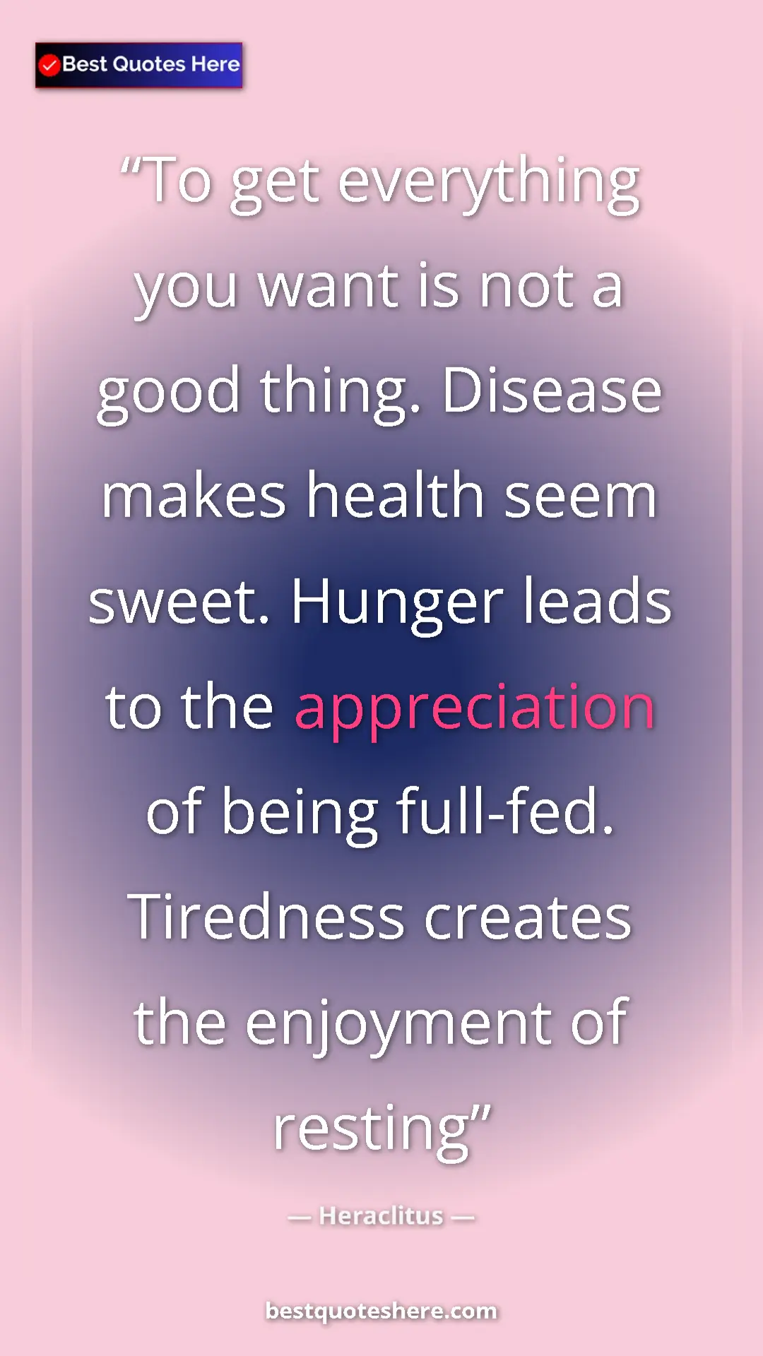 Pinterest quote poster by Heraclitus: "To get everything you want is not a good thing. Disease..."