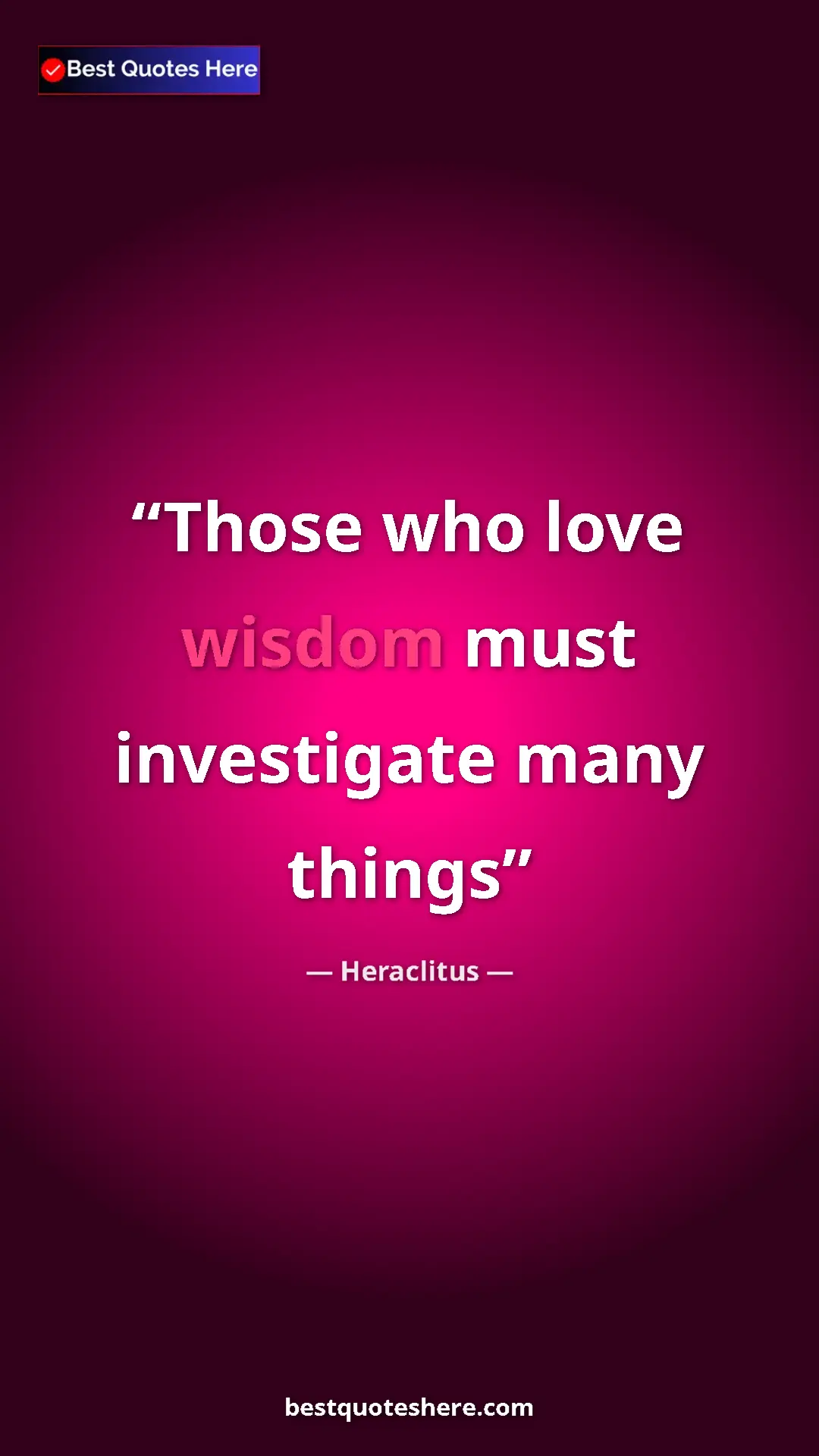 Pinterest quote poster by Heraclitus: "Those who love wisdom must investigate many things"