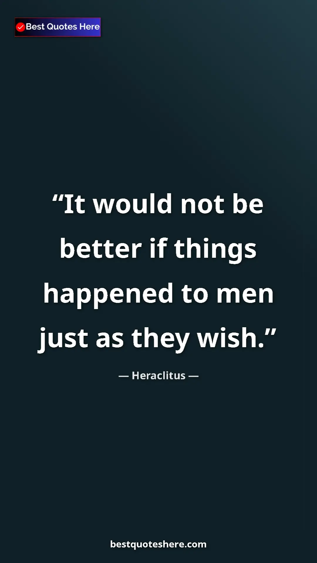 Pinterest quote poster by Heraclitus: "It would not be better if things happened to men just as..."