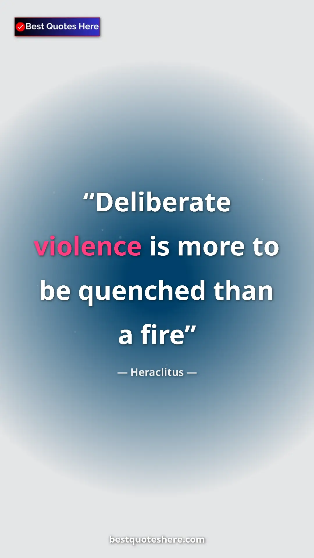 Pinterest quote poster by Heraclitus: "Deliberate violence is more to be quenched than a fire"