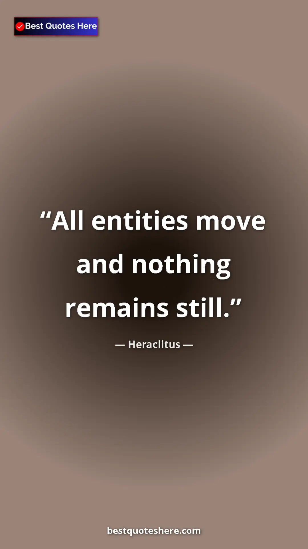 Pinterest quote poster by Heraclitus: "All entities move and nothing remains still."