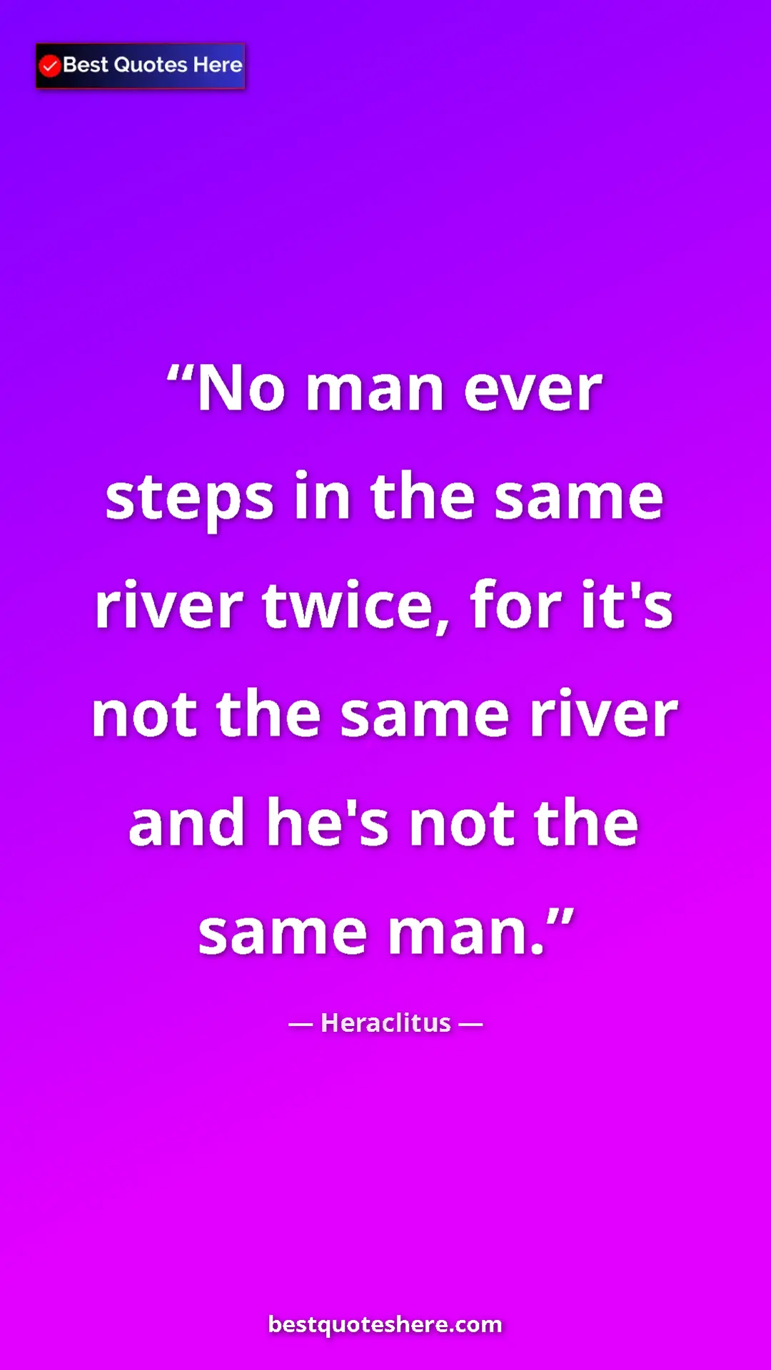 Pinterest quote poster by Heraclitus: "No man ever steps in the same river twice, for it's not the..."