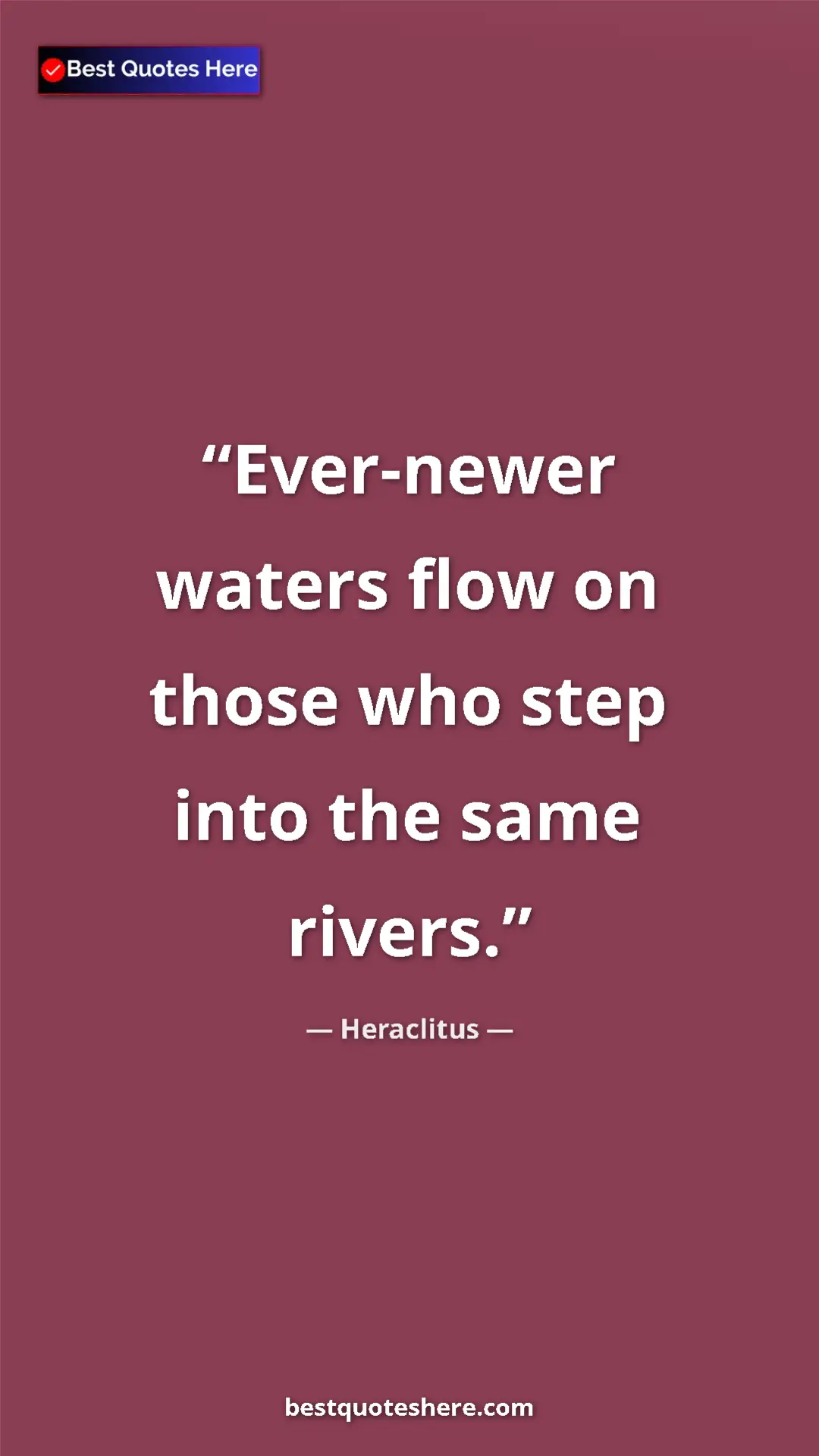 Pinterest quote poster by Heraclitus: "Ever-newer waters flow on those who step into the same..."