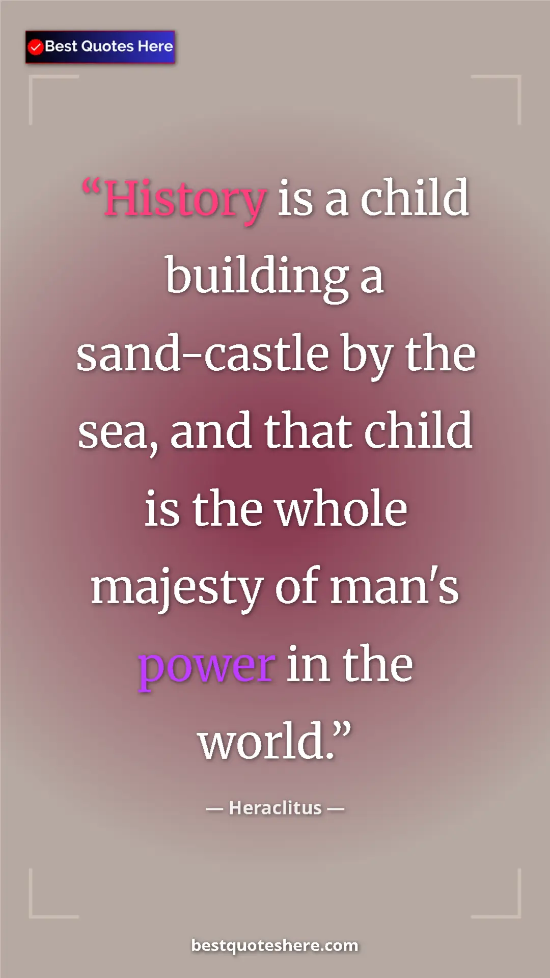 Heraclitus Quote Card: "History is a child building a sand-castle by the sea, and..." Pinterest quote poster by Heraclitus: "History is a child building a sand-castle by the sea, and..."