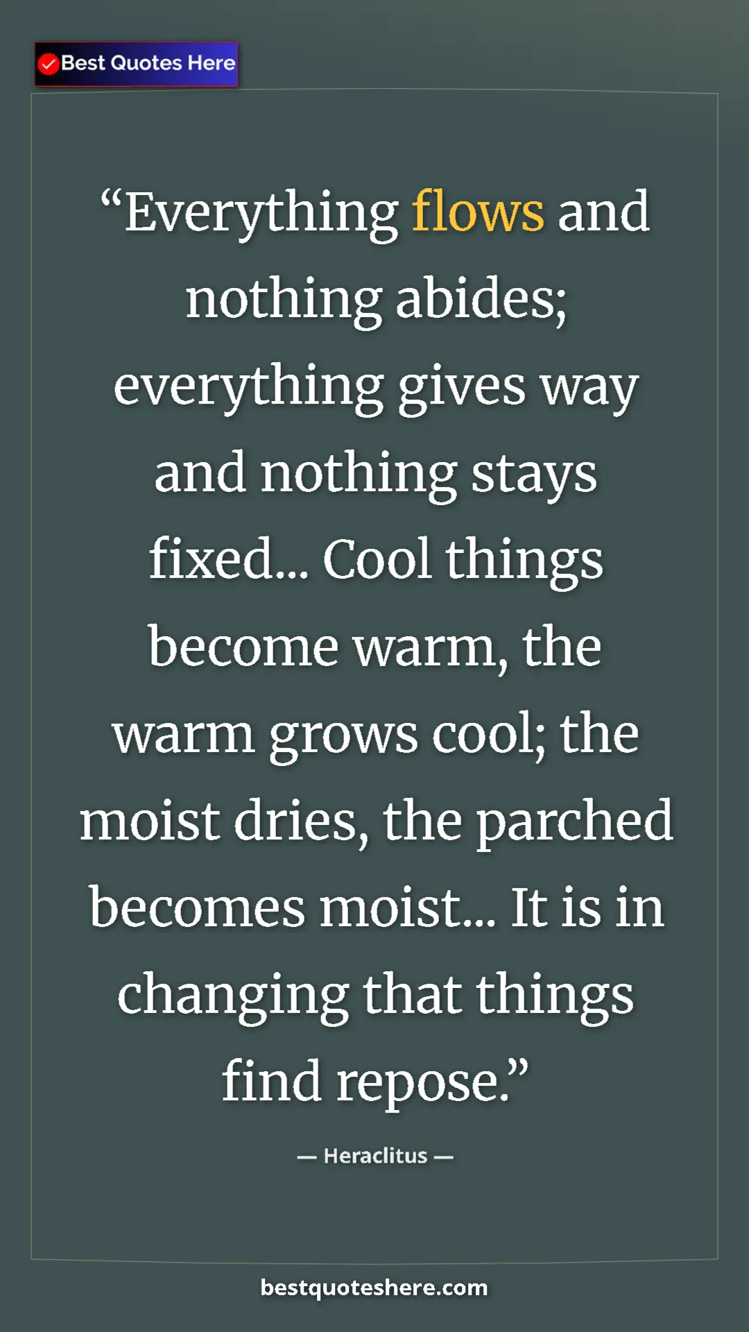 Pinterest quote poster by Heraclitus: "Everything flows and nothing abides; everything gives way..."