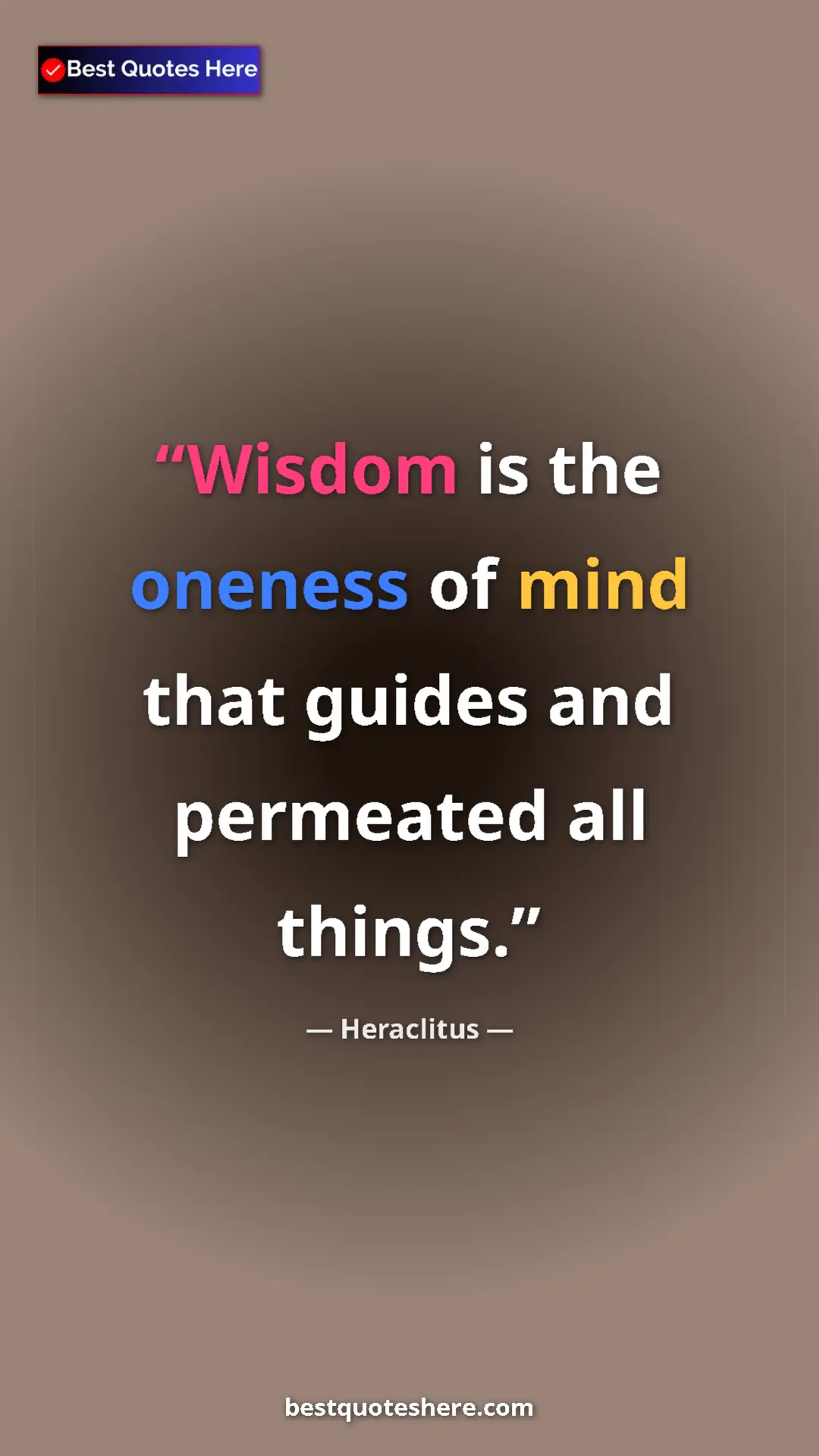 Pinterest quote poster by Heraclitus: "Wisdom is the oneness of mind that guides and permeated all..."
