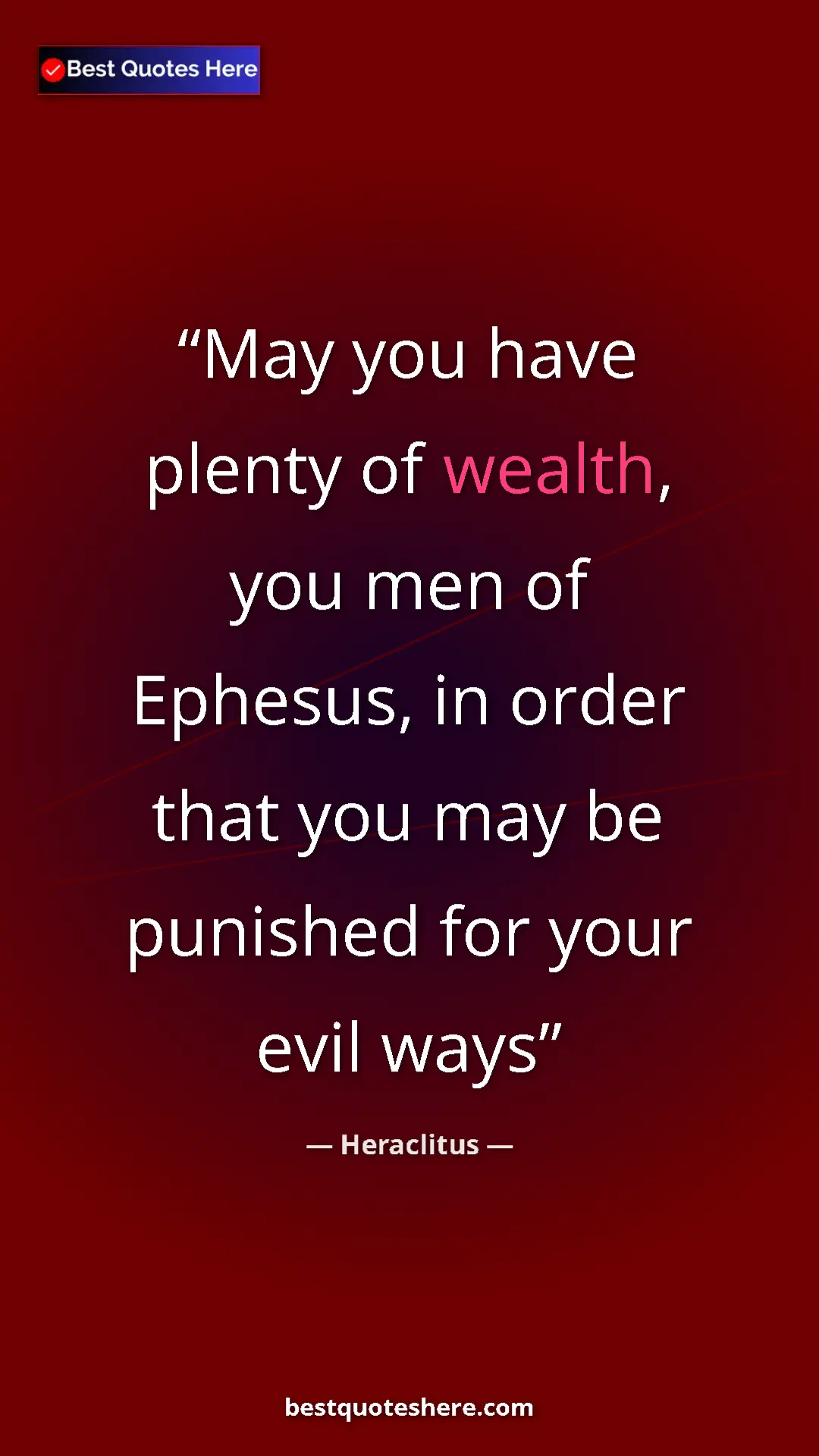 Pinterest quote poster by Heraclitus: "May you have plenty of wealth, you men of Ephesus, in order..."