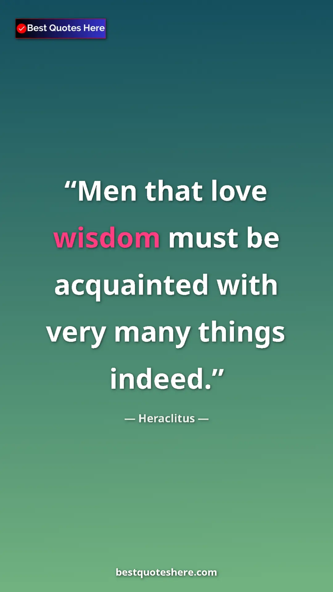 Pinterest quote poster by Heraclitus: "Men that love wisdom must be acquainted with very many..."