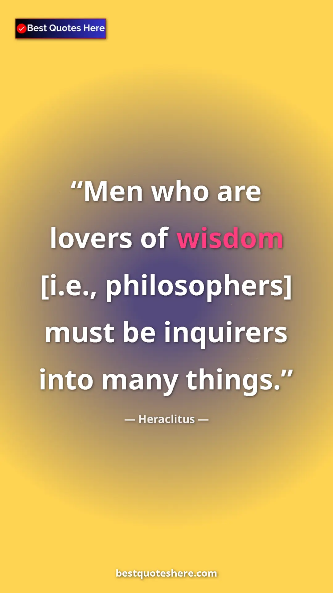 Pinterest quote poster by Heraclitus: "Men who are lovers of wisdom [i.e., philosophers] must be..."