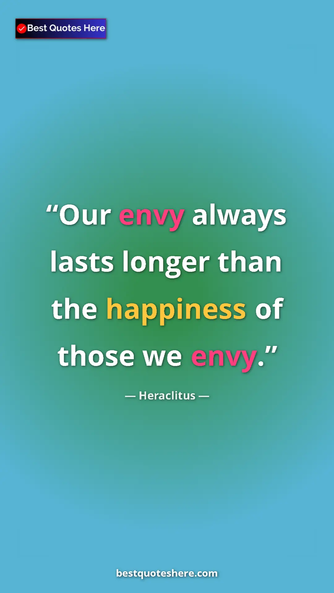 Pinterest quote poster by Heraclitus: "Our envy always lasts longer than the happiness of those we..."