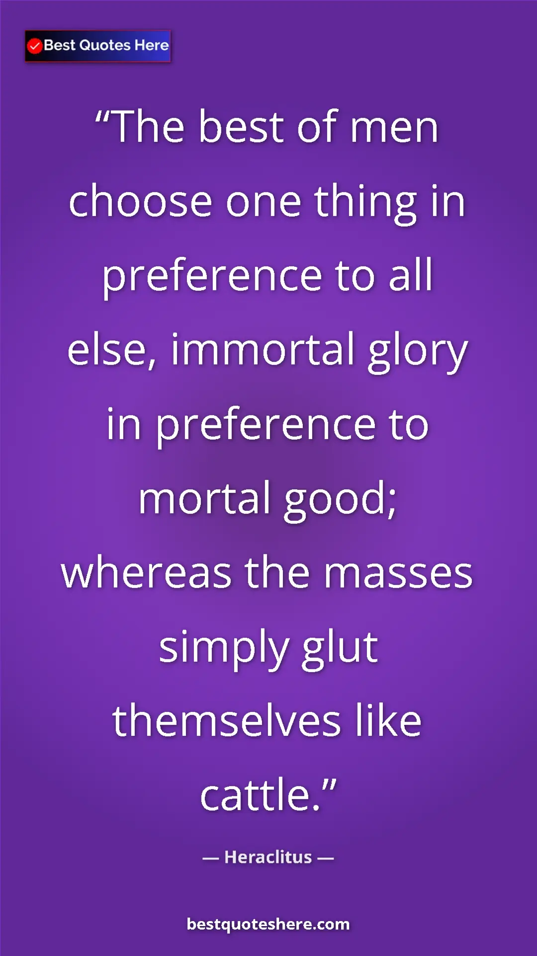 Pinterest quote poster by Heraclitus: "The best of men choose one thing in preference to all else,..."