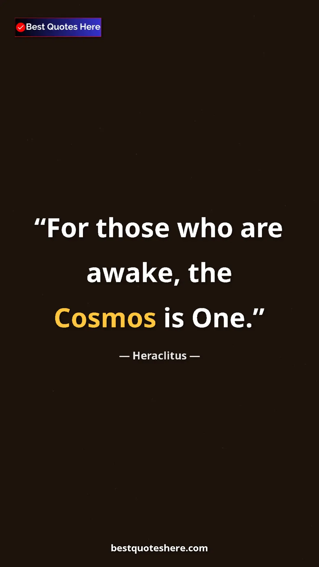 Pinterest quote poster by Heraclitus: "For those who are awake, the Cosmos is One."