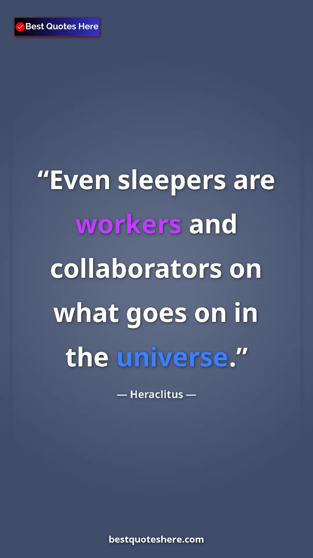 Pinterest quote poster by Heraclitus: "Even sleepers are workers and collaborators on what goes on..."