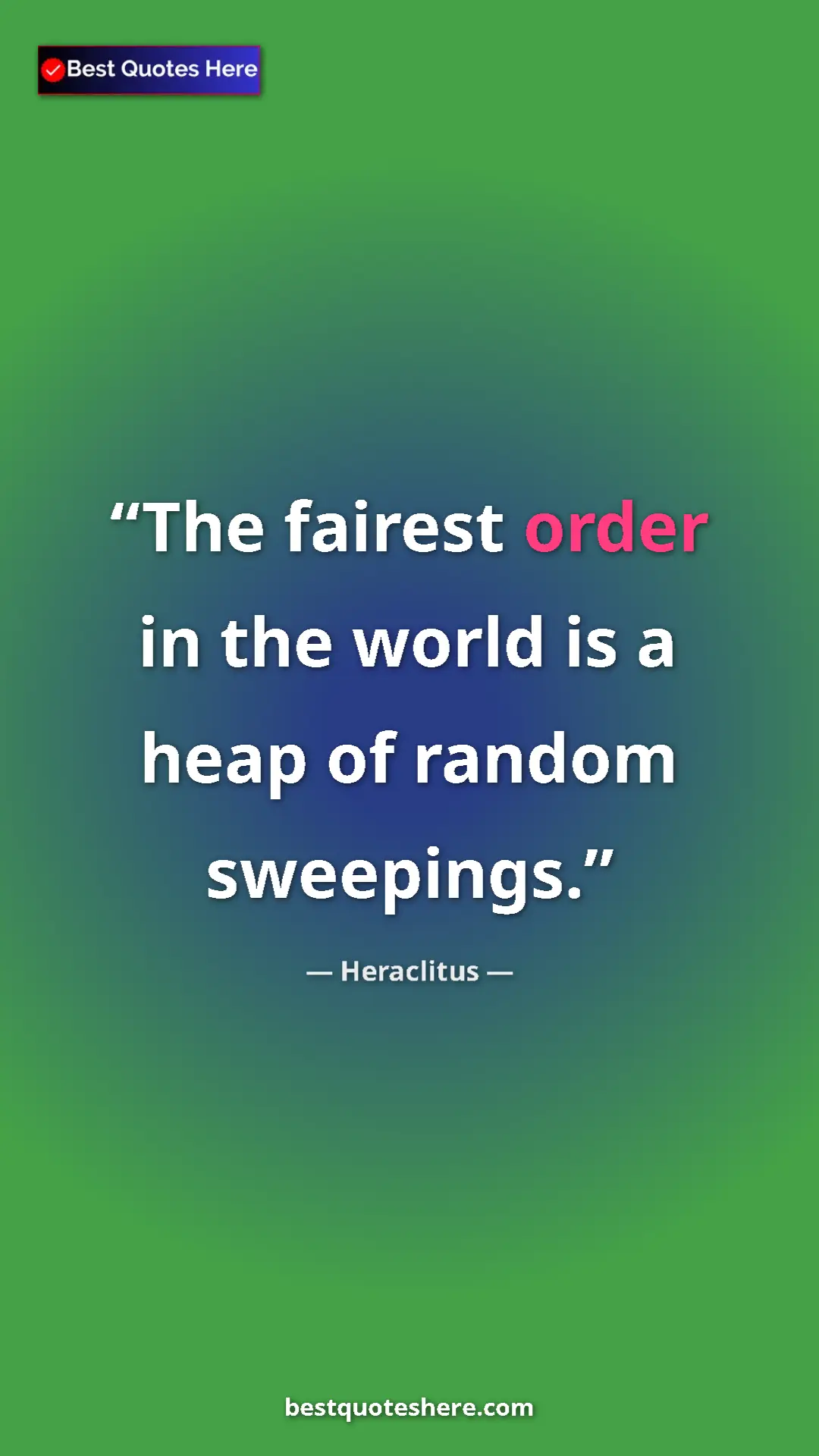 Pinterest quote poster by Heraclitus: "The fairest order in the world is a heap of random..."