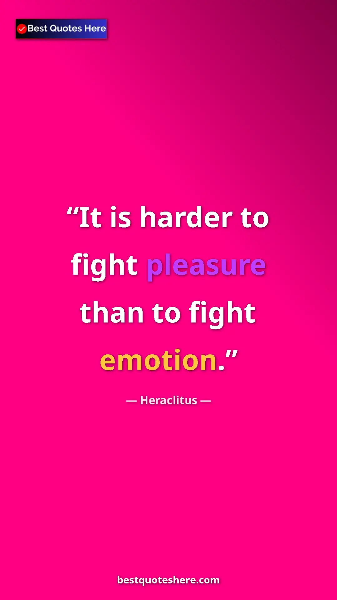 Pinterest quote poster by Heraclitus: "It is harder to fight pleasure than to fight emotion."