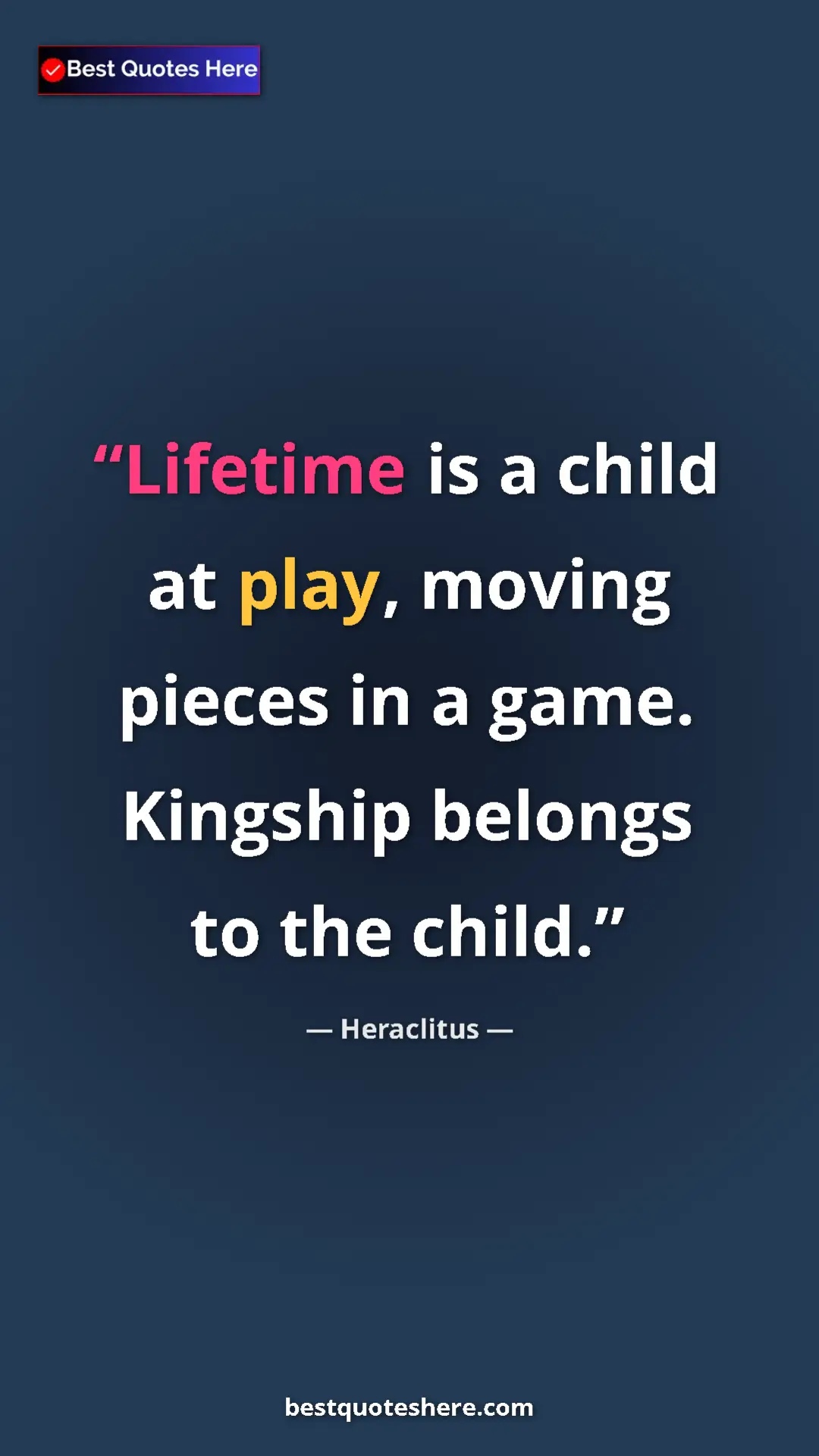 Pinterest quote poster by Heraclitus: "Lifetime is a child at play, moving pieces in a game...."
