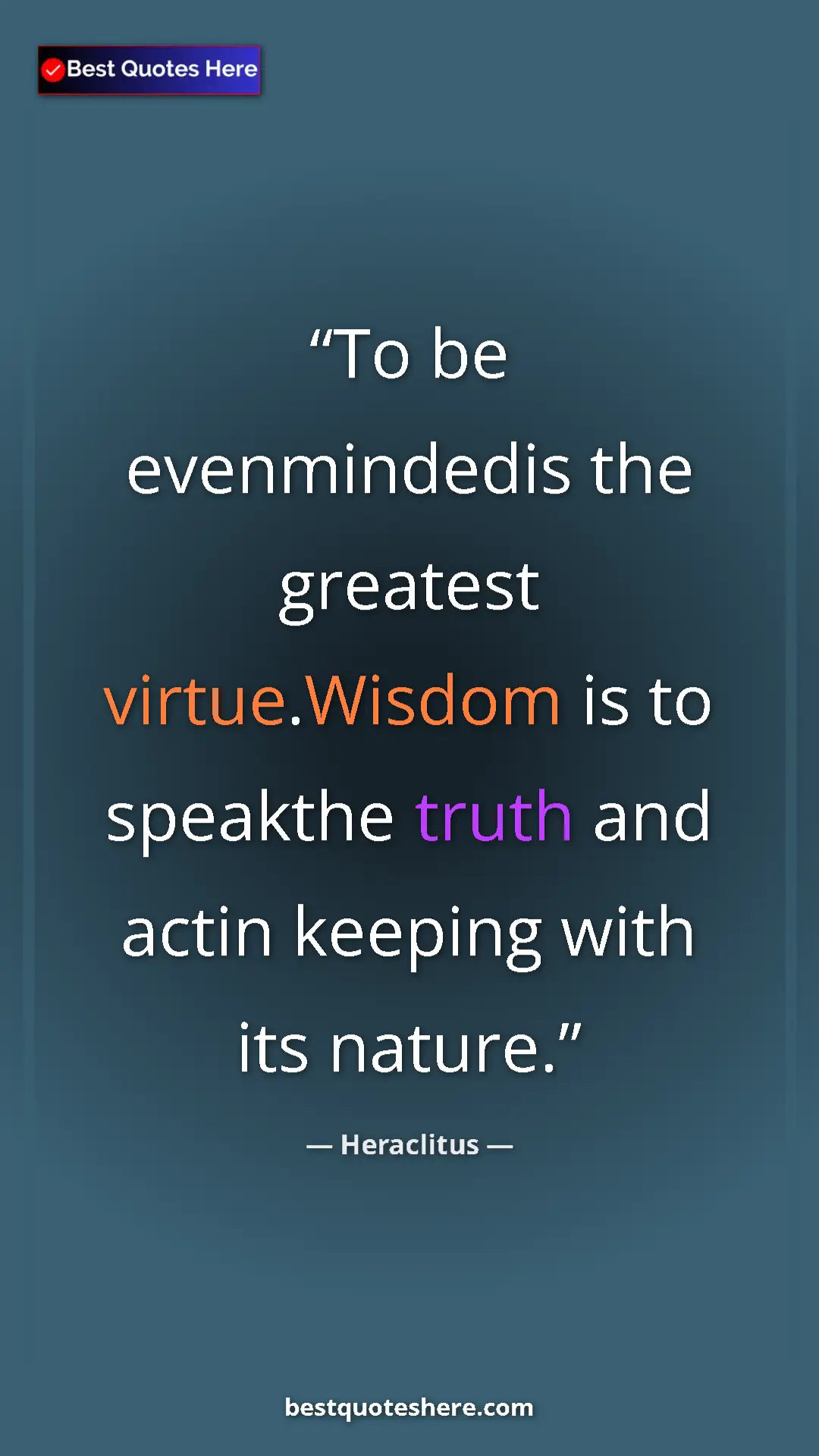 Pinterest quote poster by Heraclitus: "To be evenmindedis the greatest virtue.Wisdom is to..."